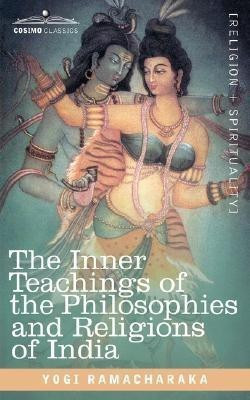 The Inner Teachings of the Philosophies and Religions of India(English, Paperback, Yogi Ramacharaka Ramacharaka)