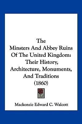 The Minsters And Abbey Ruins Of The United Kingdom(English, Paperback, Walcott MacKenzie Edward C)