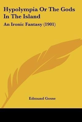 Hypolympia Or The Gods In The Island(English, Paperback, Gosse Edmund)