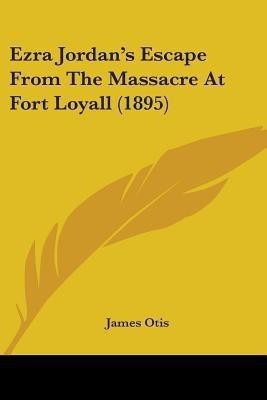 Ezra Jordan's Escape From The Massacre At Fort Loyall (1895)(English, Paperback, Otis James)