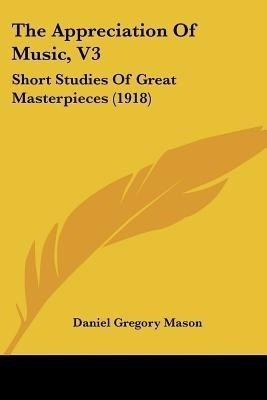 The Appreciation Of Music, V3(English, Paperback, Mason Daniel Gregory)