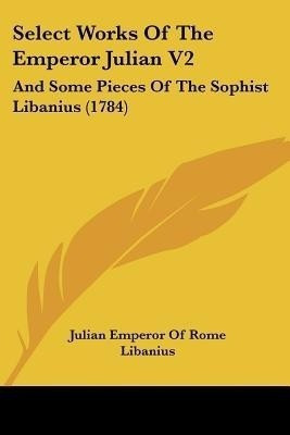 Select Works Of The Emperor Julian V2(English, Paperback, Julian Emperor of Rome)