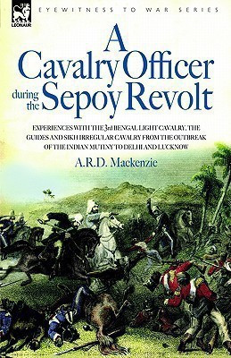 A Cavalry Officer During the Sepoy Revolt - Experiences with the 3rd Bengal Light Cavalry, the Guides and Sikh Irregular Cavalry from the Outbreak O(English, Hardcover, MacKenzie A R D)