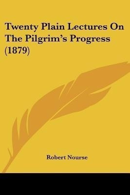 Twenty Plain Lectures On The Pilgrim's Progress (1879)(English, Paperback, Nourse Robert)
