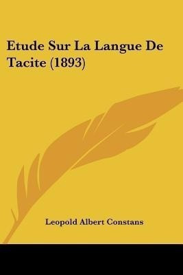 Etude Sur La Langue De Tacite (1893)(French, Paperback, Constans Leopold Albert)