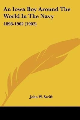 An Iowa Boy Around The World In The Navy(English, Paperback, Swift John W)