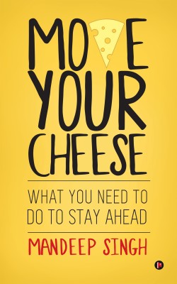 Move Your Cheese  - What You Need to Do To Stay Ahead(English, Paperback, Singh Mandeep)