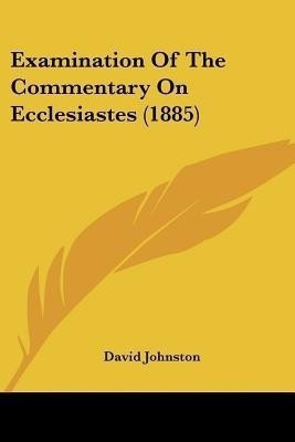 Examination Of The Commentary On Ecclesiastes (1885)(English, Paperback, Johnston David)