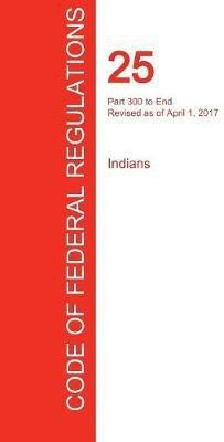 CFR 25, Part 300 to End, Indians, April 01, 2017 (Volume 2 of 2)(English, Paperback, unknown)
