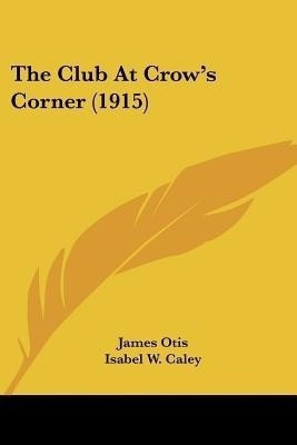 The Club At Crow's Corner (1915)(English, Paperback, Otis James)