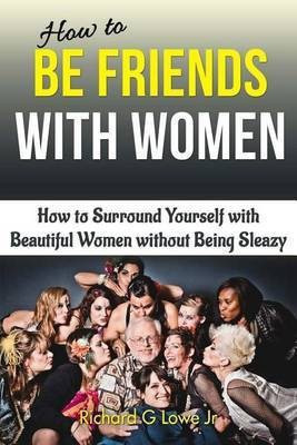 How to Be Friends With Women(English, Paperback, Lowe Richard G Jr)