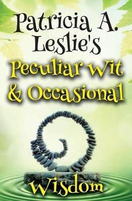 Patricia A. Leslie's Peculiar Wit & Occasional Wisdom(English, Paperback, Leslie Patricia a)