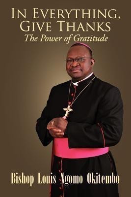 In Everything, Give Thanks(English, Paperback, Okitembo Louis Ngomo Dr)