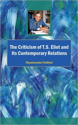 The Criticism of T.S. Eliot and its Contemporary Relations(English, Hardcover, Padihari Shyamsundar)