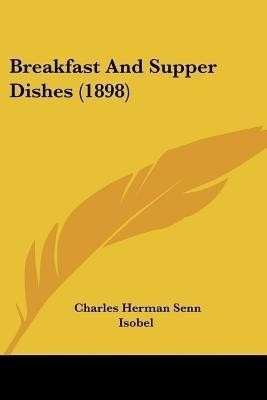 Breakfast And Supper Dishes (1898)(English, Paperback, Senn Charles Herman)