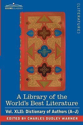 A Library of the World's Best Literature - Ancient and Modern - Vol.XLII (Forty-Five Volumes); Dictionary of Authors (A-J)(English, Hardcover, Warner Charles Dudley)
