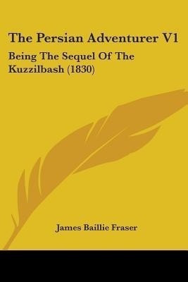 The Persian Adventurer V1(English, Paperback, Fraser James Baillie)