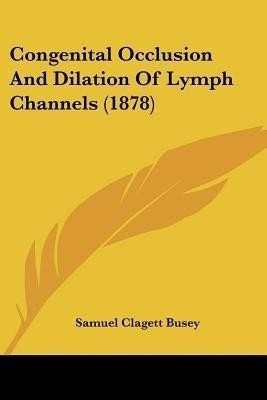 Congenital Occlusion And Dilation Of Lymph Channels (1878)(English, Paperback, Busey Samuel Clagett)