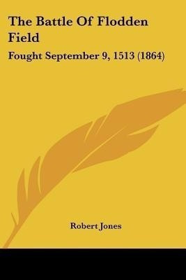 The Battle Of Flodden Field(English, Paperback, Jones Robert)