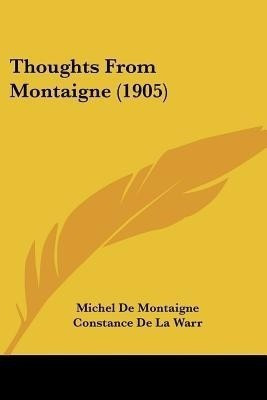 Thoughts From Montaigne (1905)(English, Paperback, de Montaigne Michel)