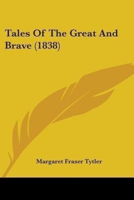 Tales Of The Great And Brave (1838)(English, Paperback, Tytler Margaret Fraser)