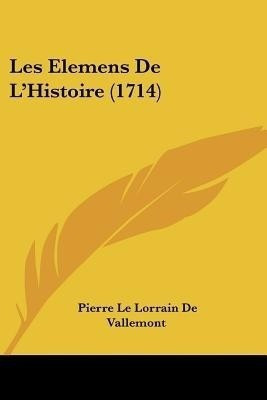 Les Elemens De L'Histoire (1714)(English, Paperback, De Vallemont Pierre Le Lorrain)