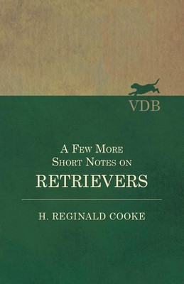 A Few More Short Notes on Retrievers(English, Paperback, Cooke H Reginald)