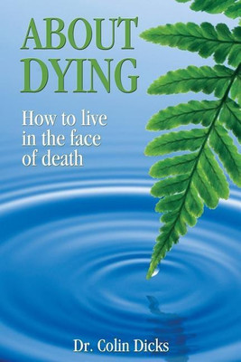 About Dying - How to live in the face of death(English, Paperback, Dicks Colin)