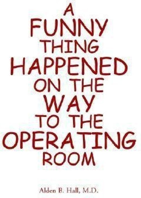 A Funny Thing Happened on the Way to the Operating Room(English, Paperback, Hall M D Alden)