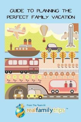 Guide to Planning the Perfect Family Vacation(English, Paperback, The Team at Realfamilytrips Com)