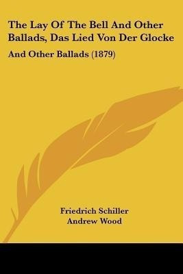 The Lay Of The Bell And Other Ballads, Das Lied Von Der Glocke(English, Paperback, Schiller Friedrich)