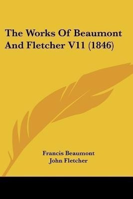 The Works Of Beaumont And Fletcher V11 (1846)(English, Paperback, Beaumont Francis)