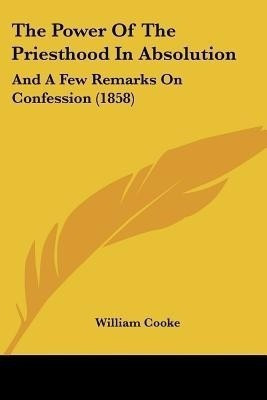The Power Of The Priesthood In Absolution(English, Paperback, Cooke William Dr)