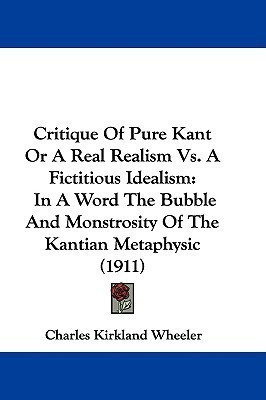 Critique Of Pure Kant Or A Real Realism Vs. A Fictitious Idealism(English, Paperback, Wheeler Charles Kirkland)
