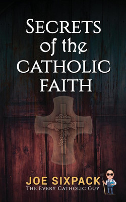 Secrets of the Catholic Faith(English, Paperback, The Every Catholic Guy Joe Sixpack-)