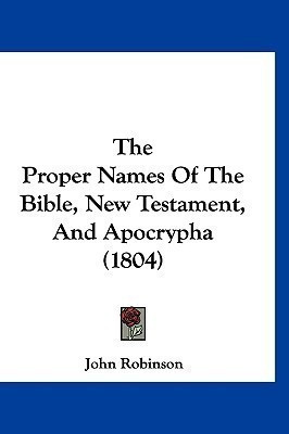 The Proper Names Of The Bible, New Testament, And Apocrypha (1804)(English, Paperback, Robinson John Book Review Editor Professor)