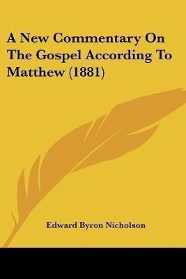 A New Commentary On The Gospel According To Matthew (1881)(English, Paperback, Nicholson Edward Byron)