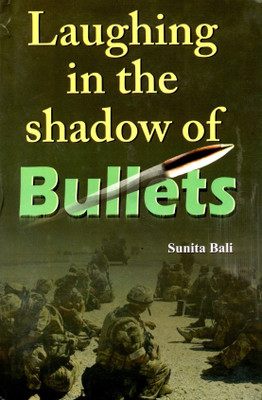 Laughing In the Shadow of Bullets: Life as an Indian Army Soldier's Life - Memoir of Military Culture SUNITA BALI 1 Edition(English, Paperback, Bali Sunita)