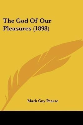 The God Of Our Pleasures (1898)(English, Paperback, Pearse Mark Guy)