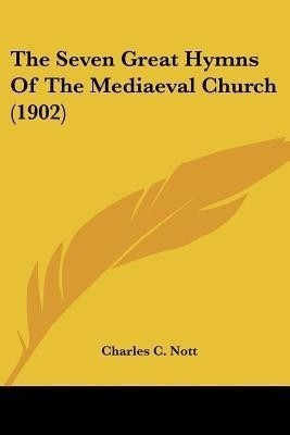 The Seven Great Hymns Of The Mediaeval Church (1902)(English, Paperback, Nott Charles C)