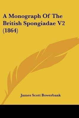 A Monograph Of The British Spongiadae V2 (1864)(English, Paperback, Bowerbank James Scott)