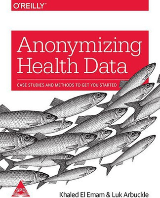 Anonymizing Health Data  - Case Studies and Methods to Get You Started(English, Paperback, El Emam Khaled)