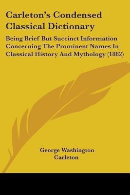 Carleton's Condensed Classical Dictionary(English, Paperback, Carleton George Washington)