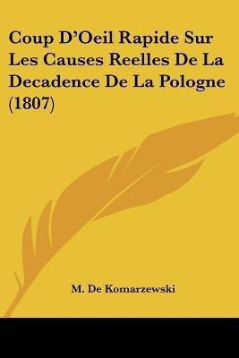 Coup D'Oeil Rapide Sur Les Causes Reelles De La Decadence De La Pologne (1807)(French, Paperback, De Komarzewski M)