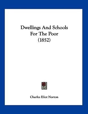 Dwellings And Schools For The Poor (1852)(English, Paperback, Norton Charles Eliot)