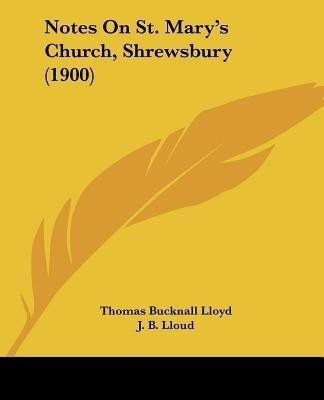 Notes On St. Mary's Church, Shrewsbury (1900)(English, Paperback, Lloyd Thomas Bucknall)
