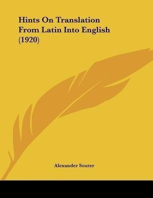 Hints On Translation From Latin Into English (1920)(English, Paperback, Souter Alexander)