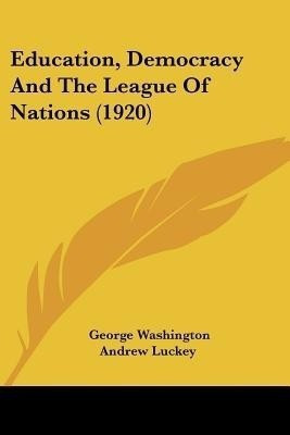 Education, Democracy And The League Of Nations (1920)(English, Paperback, Luckey George Washington Andrew)