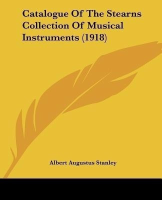 Catalogue Of The Stearns Collection Of Musical Instruments (1918)(English, Paperback, Stanley Albert Augustus)
