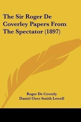 The Sir Roger De Coverley Papers From The Spectator (1897)(English, Paperback, de Coverly Roger)